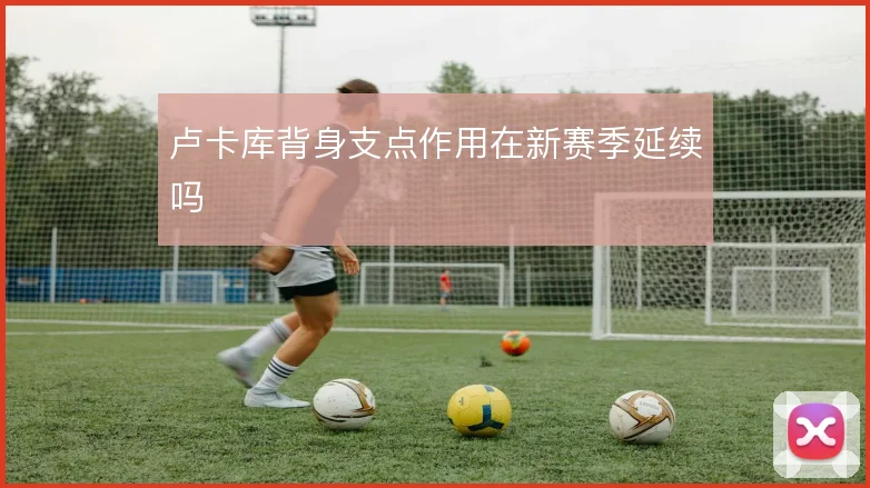 卢卡库背身支点作用在新赛季延续吗