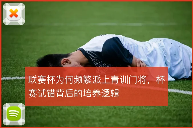 联赛杯为何频繁派上青训门将，杯赛试错背后的培养逻辑